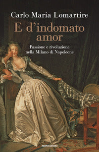 E d'indomato amor - passione e rivoluzione nella milano di napoleone 