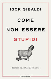 Come non essere stupidi - esercizi di anticonformismo 
