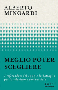 Meglio poter scegliere - i referendum del 1995 e la battaglia per la televisione commerciale 
