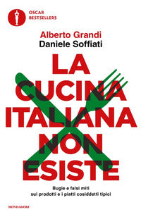 Cucina italiana non esiste - bugie e falsi miti sui prodotti e i piatti cosiddetti tipici 