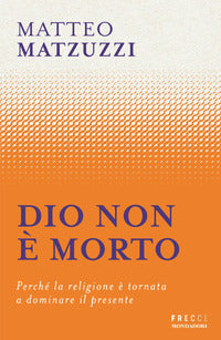 Dio non e' morto - perche' la religione e' tornata a dominare il presente 