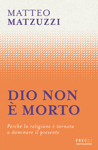 Dio non e' morto - perche' la religione e' tornata a dominare il presente 