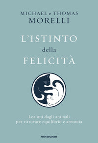 Istinto della felicita' - lezioni dagli animali per ritrovare equilibrio e armonia 