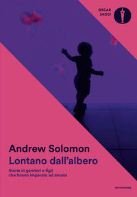 Lontano dall'albero - storie di genitori e figli che hanno imparato ad amarsi 