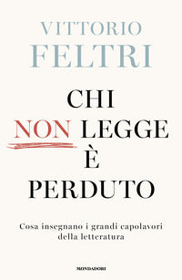 Chi non legge e' perduto - cosa insegnano i grandi capolavori della letteratura 