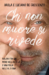 Chi non muore si rivede - dialoghi tra un padre nell'al di la' e una figlia nell'al di qua 