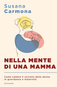 Nella mente di una mamma - come cambia il cervello delle donne in gravidanza e maternita' 