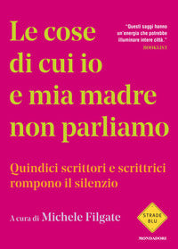 Cose di cui io e mia madre non parliamo - quindici scrittori e scrittrici rompono il silenzio 