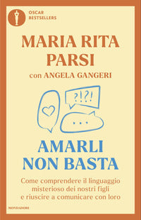 Amarli non basta - come comprendere il linguaggio misterioso dei nostri figli e riuscire a 