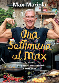 Settimana al max - 80 ricette per godere essere felici e stare bene 