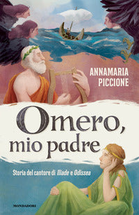 Omero mio padre - storia del cantore di iliade e odissea 
