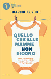Quello che alle mamme non dicono - crescere i bambini secondo la scienza senza affidarsi al 