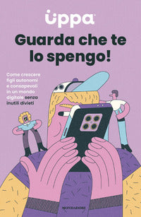 Guarda che te lo spengo ! come crescere figli autonomi e consapevoli in un mondo digitale senza 