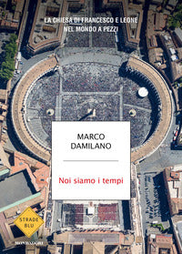 Noi siamo i tempi - la chiesa di francesco e leone nel mondo a pezzi 