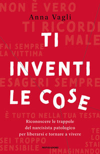 Ti inventi le cose - riconoscere le trappole del narcisista patologico per liberarsi e tornare a 