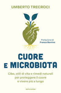 Cuore e microbiota - cibo stili di vita e rimedi naturali per proteggere il cuore e vivere piu' a 