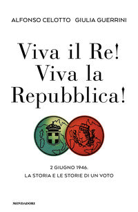 Viva il re ! viva la repubblica ! - 2 giugno 1946 la storia e le storie di un voto 