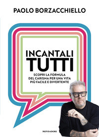 Incantali tutti - scopri la formula del carisma per una vita piu' facile e divertente 