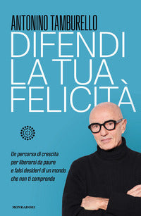 Difendi la tua felicita' - un percorso di crescita per liberarsi da paure e falsi desideri di un 