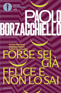 Forse sei gia' felice e non lo sai - il primo manuale di crescita personale realistica e 