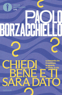 Chiedi bene e ti sara' dato - le domande che ti cambiano lo sguardo la mente la vita 