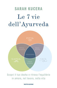 7 vie dell'ayurveda - scopri il tuo dosha e ritrova l'equilibrio in amore nel lavoro nella vita 