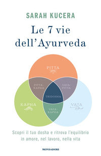 7 vie dell'ayurveda - scopri il tuo dosha e ritrova l'equilibrio in amore nel lavoro nella vita 