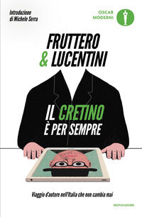 Cretino e' per sempre - viaggio d'autore nell'italia che non cambia mai 