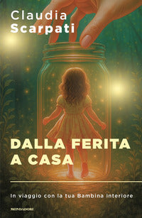 Dalla ferita a casa - in viaggio con la tua bambina interiore 