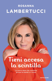 Tieni accesa la scintilla - la nuova dieta che mantiene giovani la mente e il corpo 