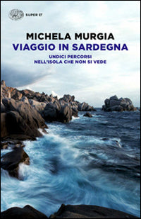 Viaggio in sardegna - undici percorsi nell'isola che non si vede 