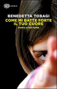 Come mi batte forte il tuo cuore - storia di mio padre 