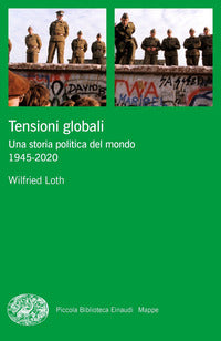 Tensioni globali - una storia politica del mondo 1945 - 2020 