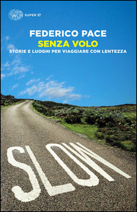 Senza volo - storie e luoghi per viaggiare con lentezza 