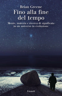 Fino alla fine del tempo - mente materia e ricerca di significato in un universo in evoluzione 