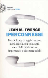 Iperconnessi - perche' i ragazzi oggi crescono meno ribelli piu' tolleranti 