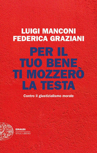 Per il tuo bene ti mozzero' la testa - contro il giustizialismo morale 