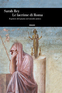 Lacrime di roma - il potere del pianto nel mondo antico 