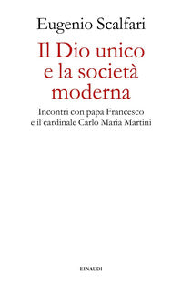 Dio unico e la societa' moderna - incontri con papa francesco e il cardinale carlo maria martini 