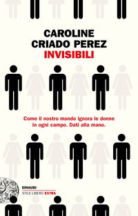 Invisibili - come il nostro mondo ignora le donne in ogni campo dati alla mano 