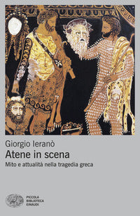 Atene in scena - mito e attualita' nella tragedia greca 
