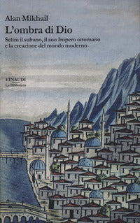 Ombra di dio - selim il sultano il suo impero ottomano 