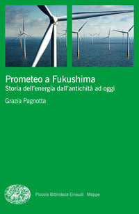 Prometeo a fukushima - storia dell'energia dall'antichita' ad oggi 