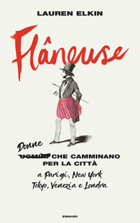 Flaneuse - donne che camminano per la citta' a parigi, new york, tokyo, venezia e londra 