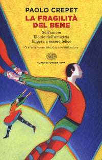 Fragilita' del bene - sull'amore - elogio dell'amicizia - impara a essere felice 