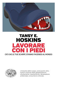 Lavorare con i piedi - cio' che le tue scarpe stanno facendo al mondo 