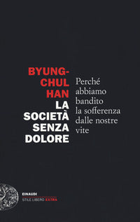 Societa' senza dolore - perche' abbiamo bandito la sofferenza dalle nostre vite 