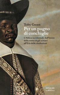 Per un pugno di conchiglie - l'africa occidentale dall'inizio della tratta degli schiavi all'eta' 