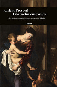Rivoluzione passiva - chiesa intellettuali e religione nella storia d'italia 