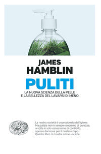 Puliti - la nuova scienza della pelle e la bellezza del lavarsi di meno 